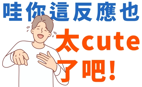 哇你這反應也太cute了吧